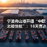宁波舟山港开通“中欧北极快航”：18天直达欧洲创时效纪录（国际物流新闻资讯）