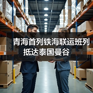 青海首列铁海联运班列抵达泰国曼谷