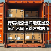 跨境物流选海运还是空运?不同运输方式的适用场景与成本对比(国际物流干货知识分享)(图4) 跨境物流选海运还是空运?不同运输方式的适用场景与成本对比(国际物流干货知识分享)(图4)