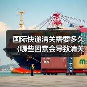 国际快递清关需要多久（哪些因素会导致清关延误）（图4）