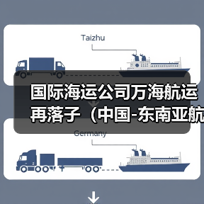 国际海运公司万海航运再落子(中国-东南亚航线III开通,加密新马泰越港口覆盖) 国际海运公司万海航运再落子(中国-东南亚航线III开通,加密新马泰越港口覆盖)
