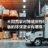 不同国家对跨境货物包装的环保要求有哪些？（国际物流干货知识分享）（图2）
