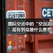 国际空运中的“空加派”服务到底是什么意思（国际空运干货知识分享）