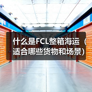什么是FCL整箱海运（适合哪些货物和场景）（图2）