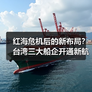 红海危机后的新布局?台湾三大船企开通新航线,是防御还是进攻?(国际海运新闻资讯) 红海危机后的新布局?台湾三大船企开通新航线,是防御还是进攻?(国际海运新闻资讯)