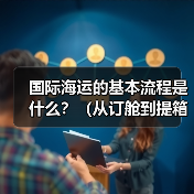 国际海运的基本流程是什么？（从订舱到提箱全环节解析）（图3）