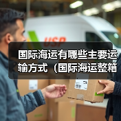 国际海运有哪些主要运输方式（国际海运整箱、拼箱、散货有何不同）（图2）