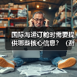 国际海运订舱时需要提供哪些核心信息?(避免出错的关键是什么) 国际海运订舱时需要提供哪些核心信息?(避免出错的关键是什么)