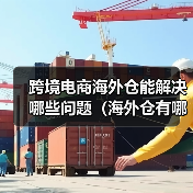 跨境电商海外仓能解决哪些问题(海外仓有哪些好处) 跨境电商海外仓能解决哪些问题(海外仓有哪些好处)