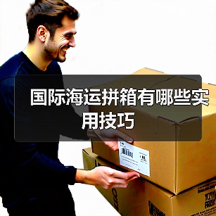 国际海运拼箱有哪些实用技巧 国际海运拼箱有哪些实用技巧