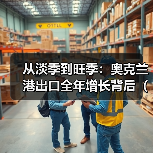 从淡季到旺季：奥克兰港出口全年增长背后（海外国际海运市场需求持续释能）