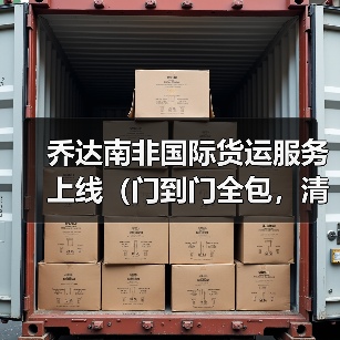 乔达南非国际货运服务上线(门到门全包,清关时效提速 40%)(图3) 乔达南非国际货运服务上线(门到门全包,清关时效提速 40%)(图3)