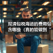 双清包税海运的费用包含哪些(真的能做到“全包”吗)(图3) 双清包税海运的费用包含哪些(真的能做到“全包”吗)(图3)