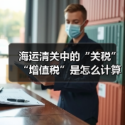 海运清关中的“关税”“增值税”是怎么计算的?(这些费用由谁承担)(图2) 海运清关中的“关税”“增值税”是怎么计算的?(这些费用由谁承担)(图2)