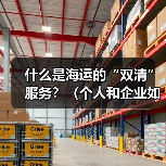 什么是海运的“双清”服务?(个人和企业如何选择)(图2) 什么是海运的“双清”服务?(个人和企业如何选择)(图2)