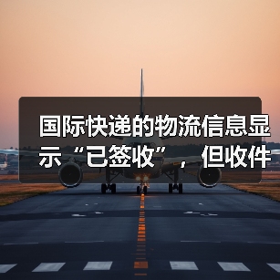 国际快递的物流信息显示“已签收”，但收件人没收到（该找谁核实）