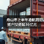 舟山市上半年港航固定资产投资超36亿元(图3) 舟山市上半年港航固定资产投资超36亿元(图3)