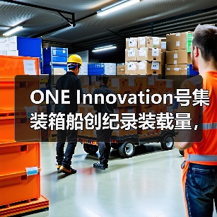 ONE Innovation号集装箱船创纪录装载量，打破世界运输新标杆