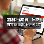 国际快递运费：体积重与实际重哪个更关键？