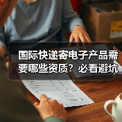 国际快递寄电子产品需要哪些资质?必看避坑指南(图4) 国际快递寄电子产品需要哪些资质?必看避坑指南(图4)