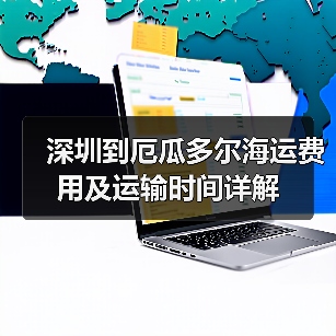 深圳到厄瓜多尔海运费用及运输时间详解