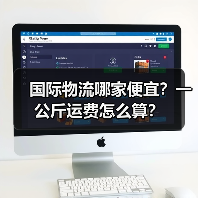 国际物流哪家便宜？一公斤运费怎么算？