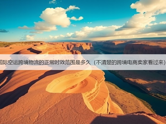 国际空运跨境物流的正常时效范围是多久(不清楚的跨境电商卖家看过来)(图1) 国际空运跨境物流的正常时效范围是多久(不清楚的跨境电商卖家看过来)(图1)