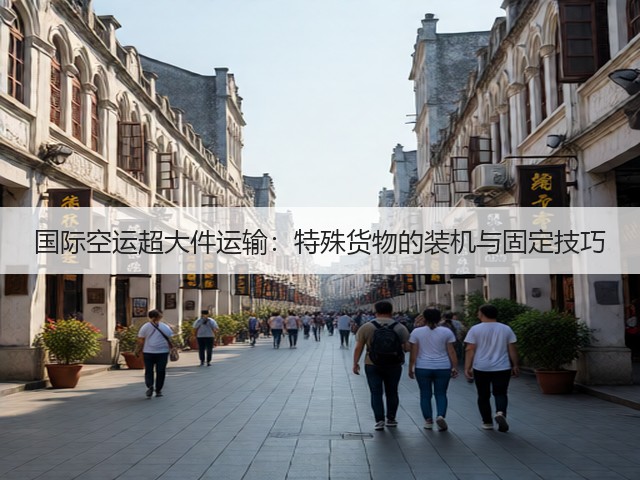 国际空运超大件运输:特殊货物的装机与固定技巧(图2) 国际空运超大件运输:特殊货物的装机与固定技巧(图2)