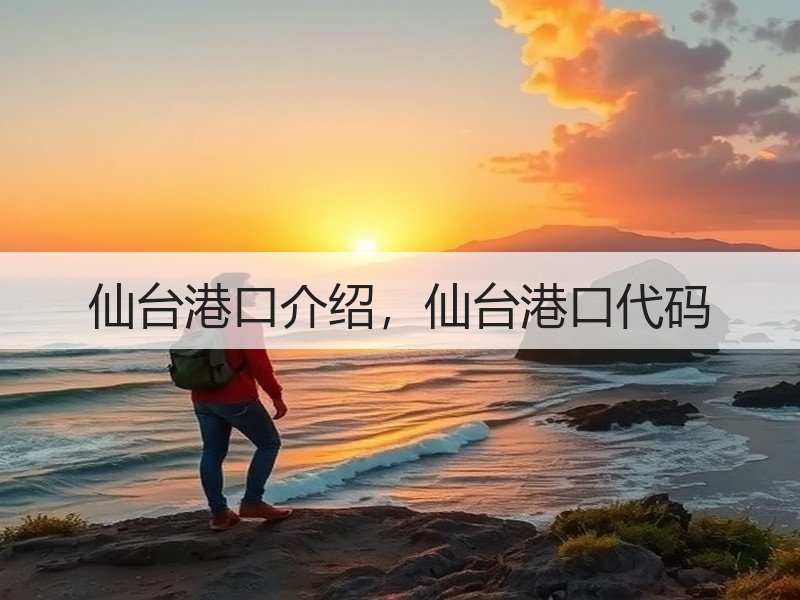 仙台港口介绍，仙台港口代码