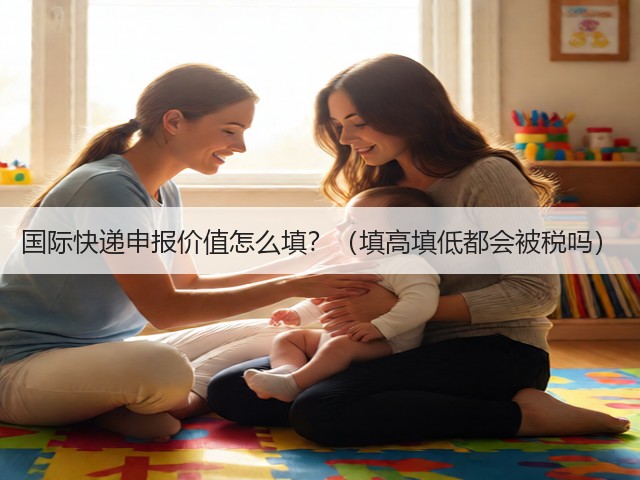 国际快递申报价值怎么填？（填高填低都会被税吗）(图1)