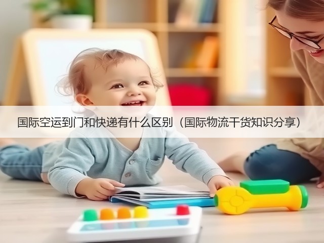国际空运到门和快递有什么区别(国际物流干货知识分享)(图3) 国际空运到门和快递有什么区别(国际物流干货知识分享)(图3)