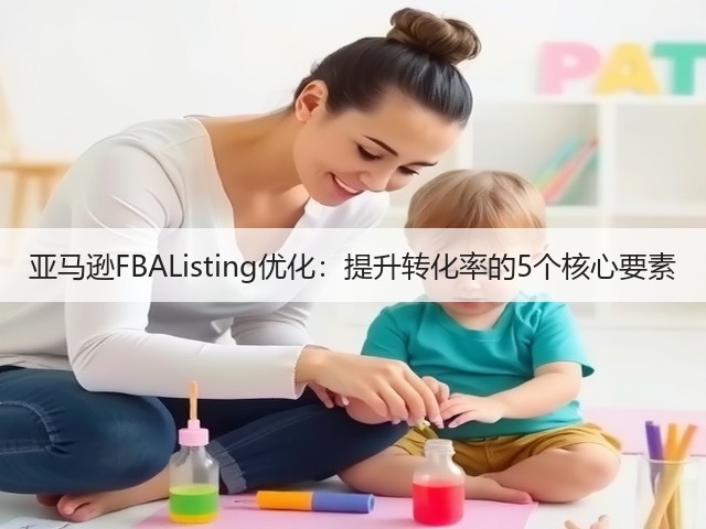 亚马逊FBAListing优化：提升转化率的5个核心要素(图2)