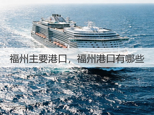 福州主要港口,福州港口有哪些(图3) 福州主要港口,福州港口有哪些(图3)