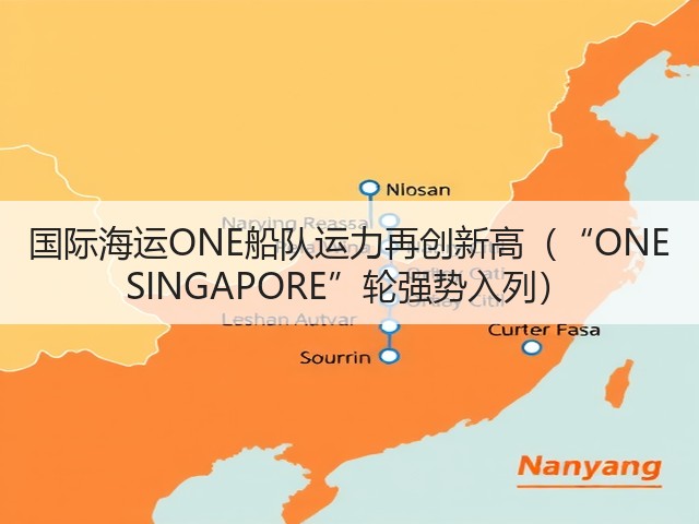 国际海运ONE船队运力再创新高(“ONE SINGAPORE”轮强势入列)(图3) 国际海运ONE船队运力再创新高(“ONE SINGAPORE”轮强势入列)(图3)