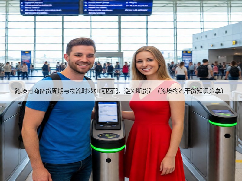 跨境电商备货周期与物流时效如何匹配，避免断货？（跨境物流干货知识分享）
