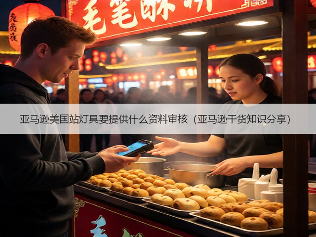 亚马逊美国站灯具要提供什么资料审核（亚马逊干货知识分享）(图1)