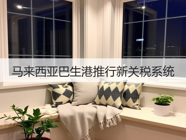 马来西亚巴生港推行新关税系统(图2)