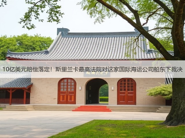 10亿美元赔偿落定！斯里兰卡最高法院对这家国际海运公司船东下裁决(图1)