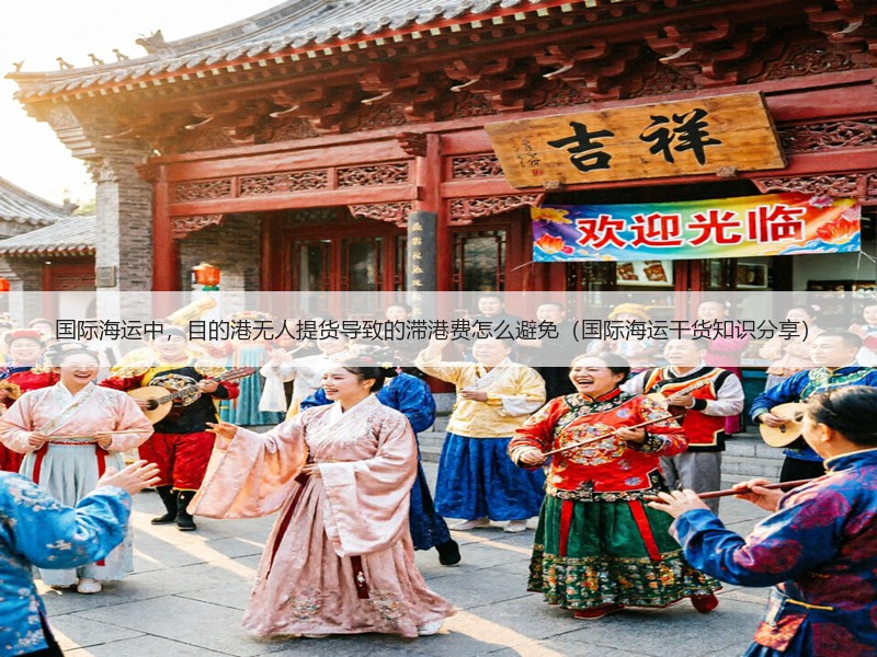 国际海运中，目的港无人提货导致的滞港费怎么避免（国际海运干货知识分享）