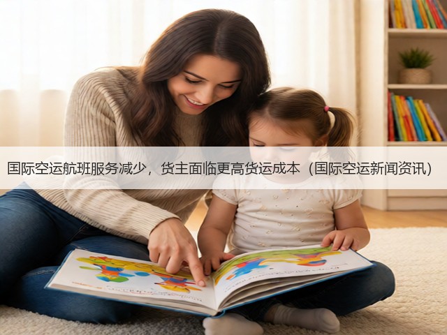 国际空运航班服务减少，货主面临更高货运成本（国际空运新闻资讯）(图1)