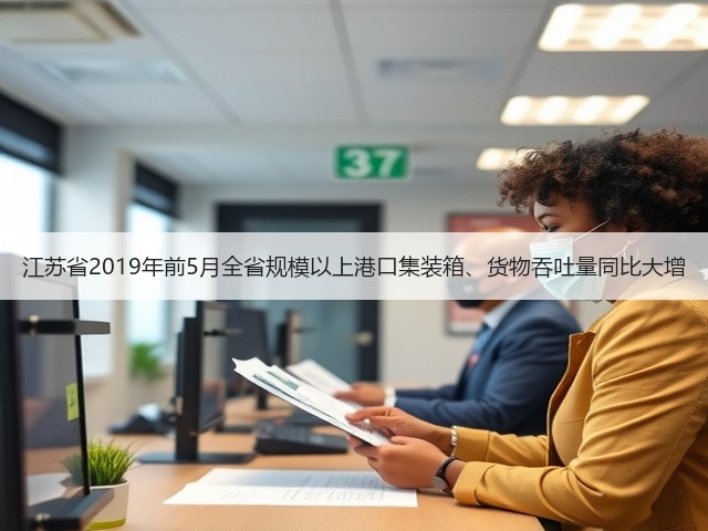 江苏省2019年前5月全省规模以上港口集装箱、货物吞吐量同比大增(图1) 江苏省2019年前5月全省规模以上港口集装箱、货物吞吐量同比大增(图1)