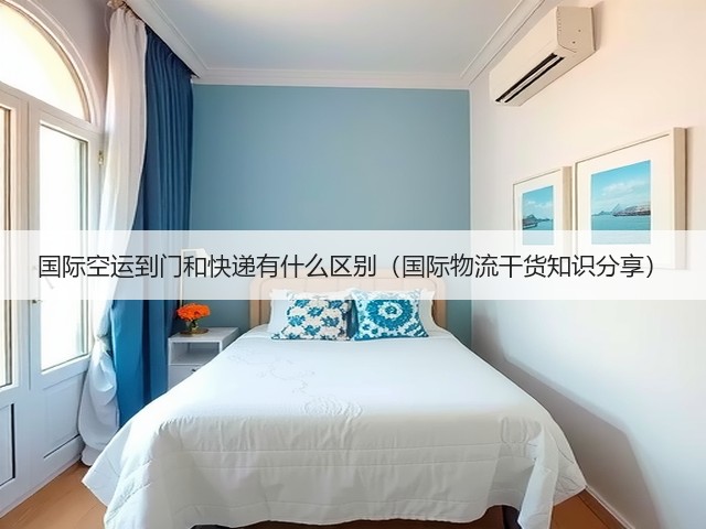 国际空运到门和快递有什么区别(国际物流干货知识分享)(图1) 国际空运到门和快递有什么区别(国际物流干货知识分享)(图1)
