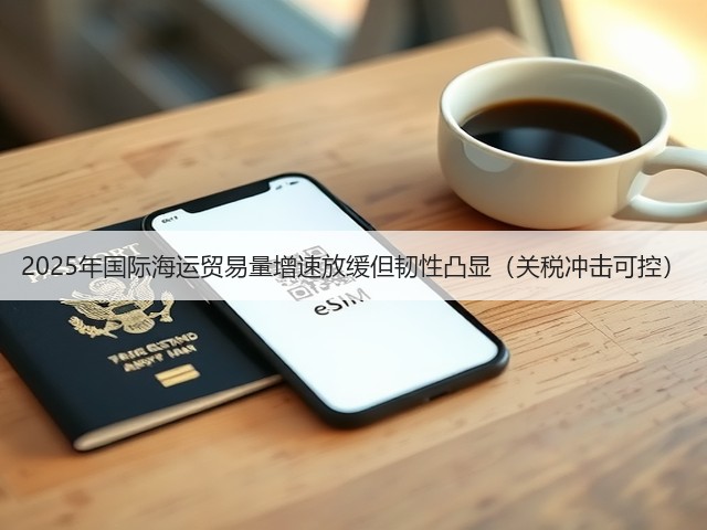 2025年国际海运贸易量增速放缓但韧性凸显（关税冲击可控）(图3)