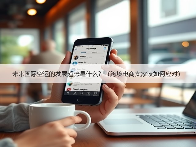 未来国际空运的发展趋势是什么?(跨境电商卖家该如何应对)(图3) 未来国际空运的发展趋势是什么?(跨境电商卖家该如何应对)(图3)