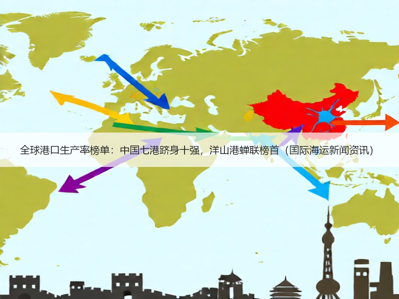 全球港口生产率榜单：中国七港跻身十强，洋山港蝉联榜首（国际海运新闻资讯）