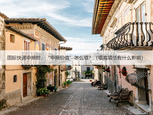国际快递申报时，“申报价值”怎么填？（填高填低有什么影响）(图2)