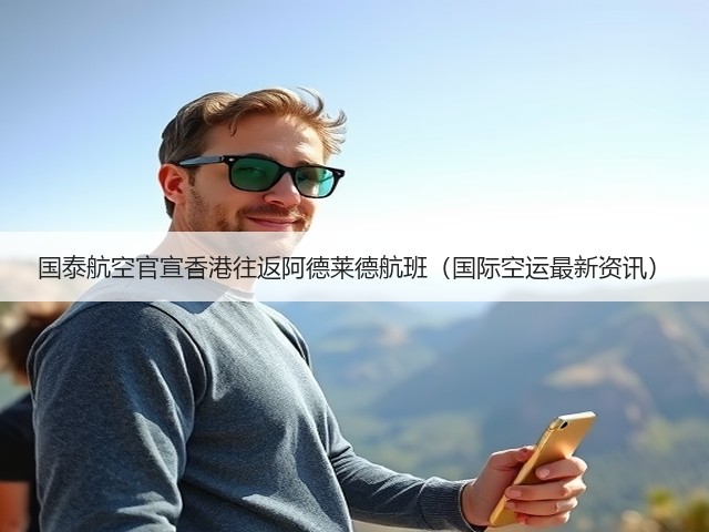 国泰航空官宣香港往返阿德莱德航班(国际空运最新资讯)(图1) 国泰航空官宣香港往返阿德莱德航班(国际空运最新资讯)(图1)