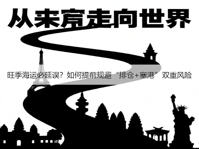 旺季海运必延误?如何提前规避“排仓+塞港”双重风险(图2) 旺季海运必延误?如何提前规避“排仓+塞港”双重风险(图2)