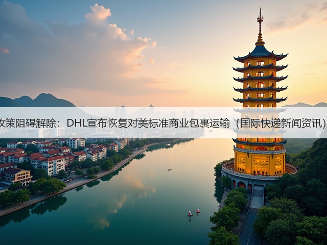 政策阻碍解除：DHL宣布恢复对美标准商业包裹运输（国际快递新闻资讯）(图1)