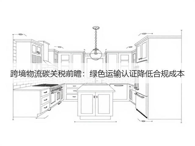 跨境物流碳关税前瞻:绿色运输认证降低合规成本(图1) 跨境物流碳关税前瞻:绿色运输认证降低合规成本(图1)